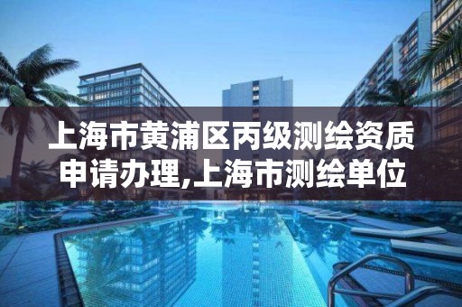 上海市黃浦區丙級測繪資質申請辦理,上海市測繪單位名單