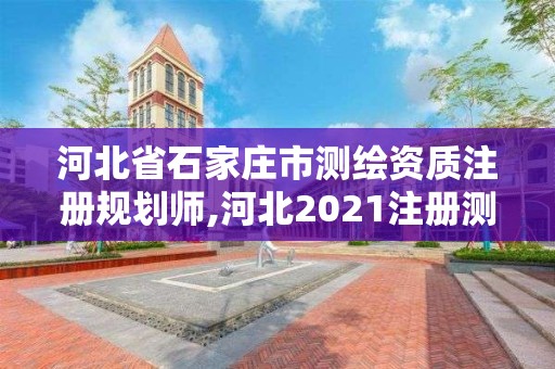 河北省石家莊市測繪資質(zhì)注冊規(guī)劃師,河北2021注冊測繪師報(bào)考條件