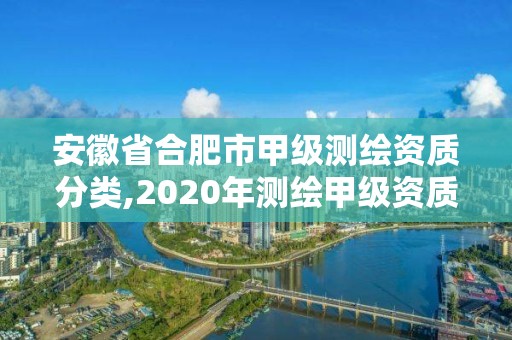 安徽省合肥市甲級測繪資質分類,2020年測繪甲級資質條件。