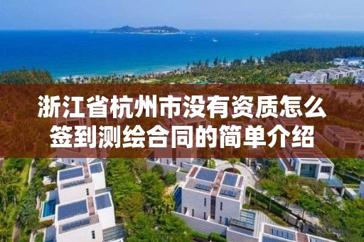 浙江省杭州市沒有資質(zhì)怎么簽到測繪合同的簡單介紹