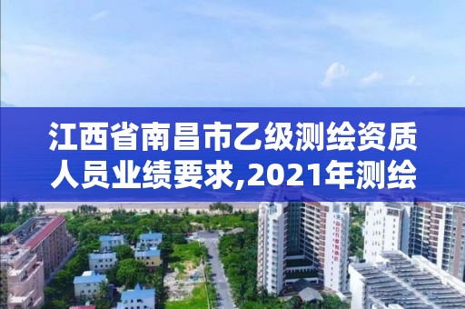 江西省南昌市乙級測繪資質人員業績要求,2021年測繪乙級資質申報條件