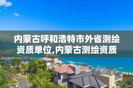 內蒙古呼和浩特市外省測繪資質單位,內蒙古測繪資質代辦