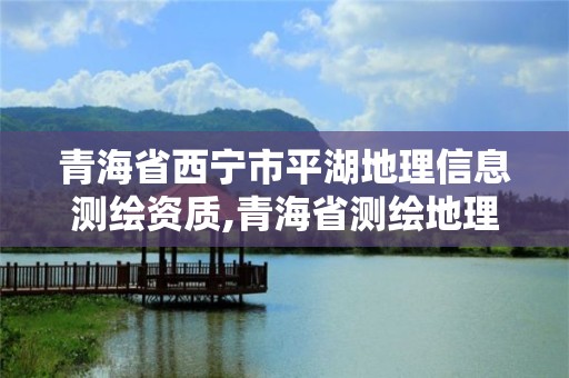 青海省西寧市平湖地理信息測(cè)繪資質(zhì),青海省測(cè)繪地理信息局工作會(huì)議