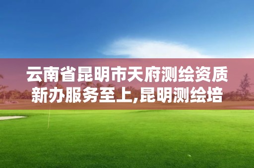 云南省昆明市天府測繪資質新辦服務至上,昆明測繪培訓學校