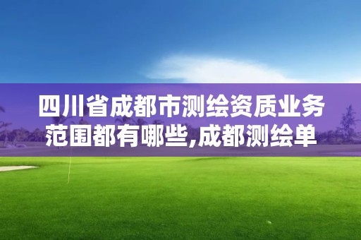 四川省成都市測繪資質業務范圍都有哪些,成都測繪單位集中在哪些地方。