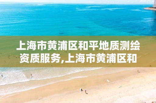 上海市黃浦區和平地質測繪資質服務,上海市黃浦區和平地質測繪資質服務中心電話。