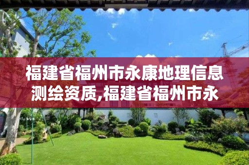 福建省福州市永康地理信息測繪資質,福建省福州市永康地理信息測繪資質公示。