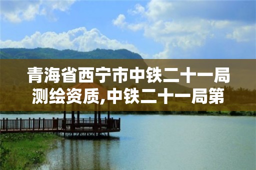 青海省西寧市中鐵二十一局測繪資質,中鐵二十一局第三工程有限公司計量測試中心