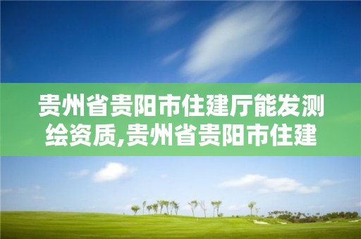 貴州省貴陽市住建廳能發測繪資質,貴州省貴陽市住建廳能發測繪資質證書嗎。