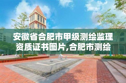 安徽省合肥市甲級測繪監理資質證書圖片,合肥市測繪院。