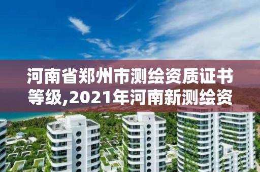 河南省鄭州市測(cè)繪資質(zhì)證書等級(jí),2021年河南新測(cè)繪資質(zhì)辦理