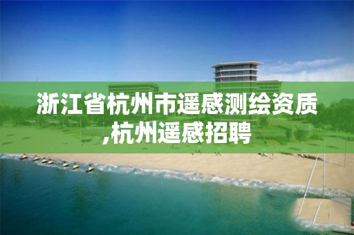 浙江省杭州市遙感測繪資質(zhì),杭州遙感招聘