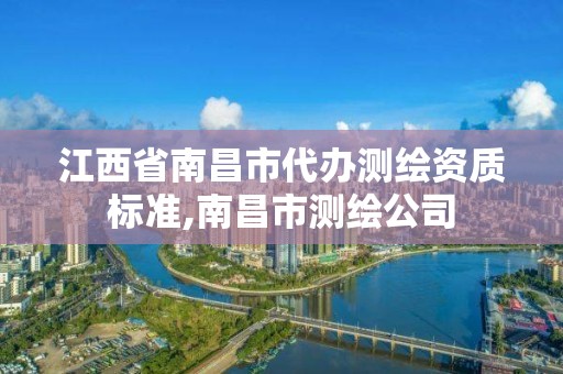 江西省南昌市代辦測繪資質標準,南昌市測繪公司