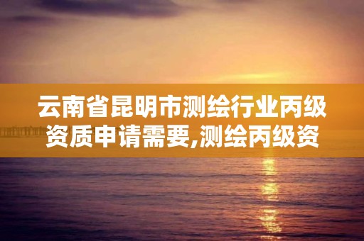 云南省昆明市測繪行業丙級資質申請需要,測繪丙級資質證書