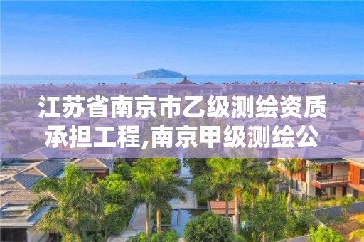 江蘇省南京市乙級測繪資質承擔工程,南京甲級測繪公司排名