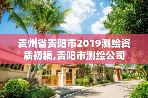 貴州省貴陽市2019測繪資質初稿,貴陽市測繪公司