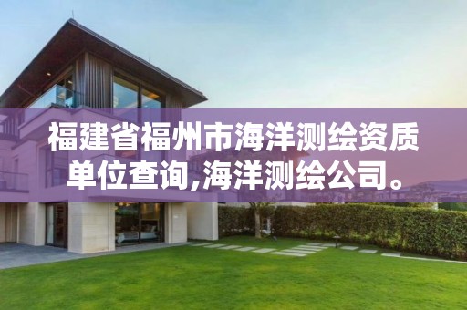 福建省福州市海洋測繪資質單位查詢,海洋測繪公司。