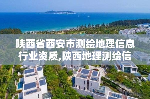 陜西省西安市測繪地理信息行業(yè)資質(zhì),陜西地理測繪信息局待遇