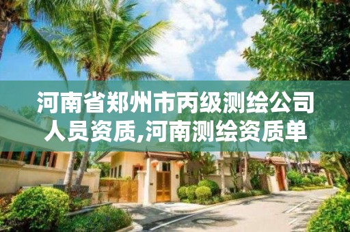 河南省鄭州市丙級測繪公司人員資質,河南測繪資質單位查詢