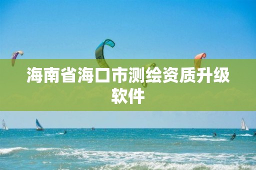 海南省海口市測繪資質升級軟件