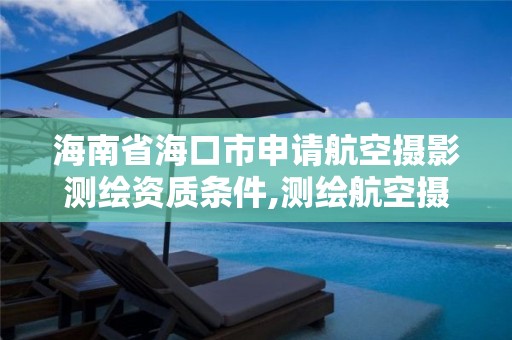 海南省海口市申請航空攝影測繪資質條件,測繪航空攝影收費標準。