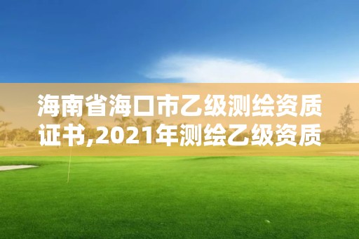 海南省海口市乙級測繪資質證書,2021年測繪乙級資質