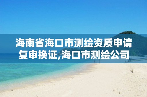 海南省海口市測繪資質申請復審換證,?？谑袦y繪公司