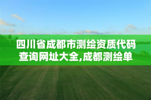 四川省成都市測(cè)繪資質(zhì)代碼查詢網(wǎng)址大全,成都測(cè)繪單位集中在哪些地方。