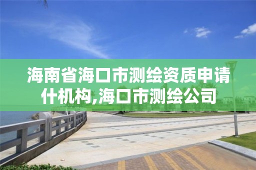 海南省海口市測繪資質申請什機構,海口市測繪公司