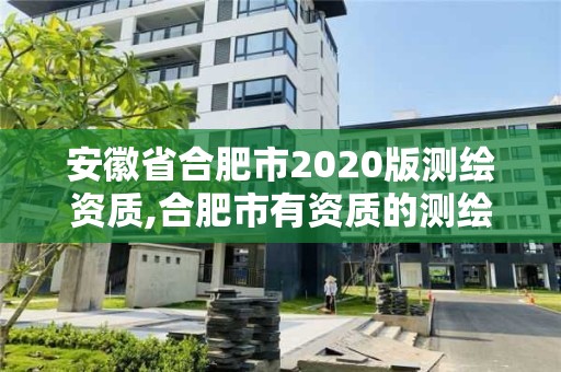 安徽省合肥市2020版測(cè)繪資質(zhì),合肥市有資質(zhì)的測(cè)繪公司