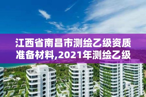 江西省南昌市測繪乙級資質準備材料,2021年測繪乙級資質申報條件