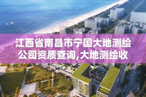 江西省南昌市寧國大地測繪公司資質查詢,大地測繪收費標準。