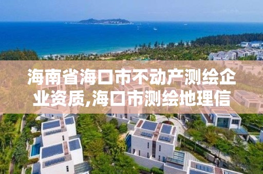 海南省海口市不動產測繪企業資質,海口市測繪地理信息局。