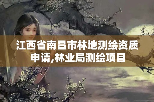 江西省南昌市林地測(cè)繪資質(zhì)申請(qǐng),林業(yè)局測(cè)繪項(xiàng)目