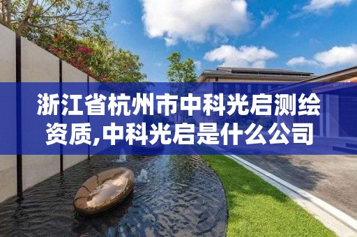 浙江省杭州市中科光啟測繪資質,中科光啟是什么公司