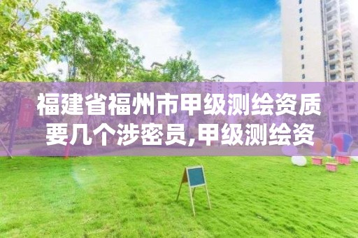 福建省福州市甲級測繪資質要幾個涉密員,甲級測繪資質系統。