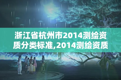 浙江省杭州市2014測繪資質分類標準,2014測繪資質等級標準