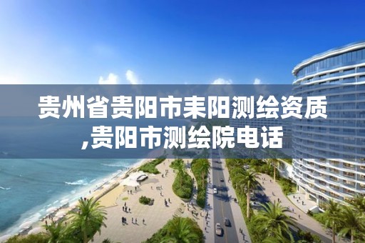 貴州省貴陽市耒陽測繪資質,貴陽市測繪院電話