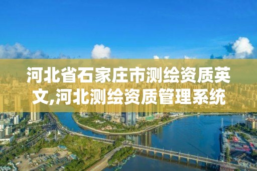 河北省石家莊市測繪資質英文,河北測繪資質管理系統