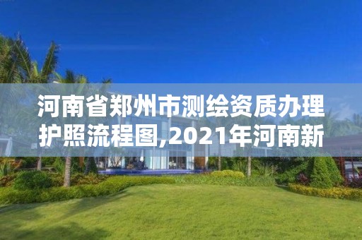 河南省鄭州市測繪資質(zhì)辦理護照流程圖,2021年河南新測繪資質(zhì)辦理。