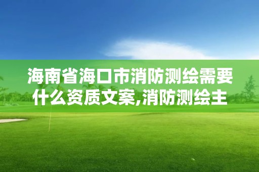 海南省?？谑邢罍y繪需要什么資質文案,消防測繪主要內容。