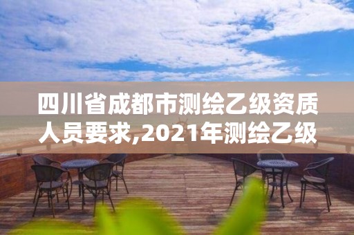 四川省成都市測繪乙級資質人員要求,2021年測繪乙級資質申報條件