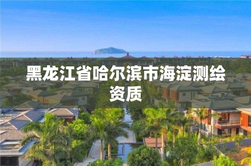 黑龍江省哈爾濱市海淀測繪資質(zhì)