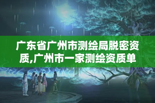 廣東省廣州市測繪局脫密資質,廣州市一家測繪資質單位。