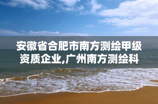 安徽省合肥市南方測繪甲級資質企業,廣州南方測繪科技股份有限公司合肥分公司。