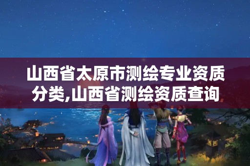 山西省太原市測繪專業資質分類,山西省測繪資質查詢