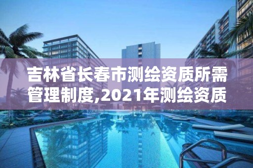 吉林省長春市測繪資質所需管理制度,2021年測繪資質管理辦法。