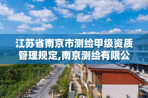 江蘇省南京市測繪甲級資質管理規定,南京測繪有限公司