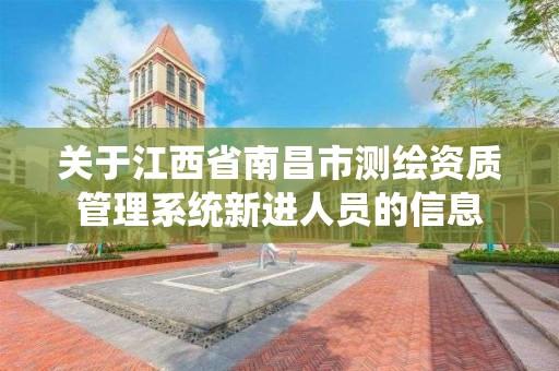 關于江西省南昌市測繪資質管理系統新進人員的信息