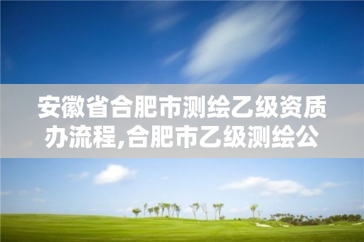 安徽省合肥市測繪乙級資質辦流程,合肥市乙級測繪公司